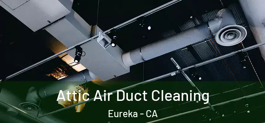 Attic Air Duct Cleaning Eureka - CA
