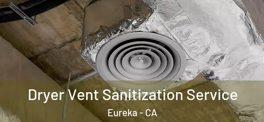  Dryer Vent Sanitization Service Eureka - CA