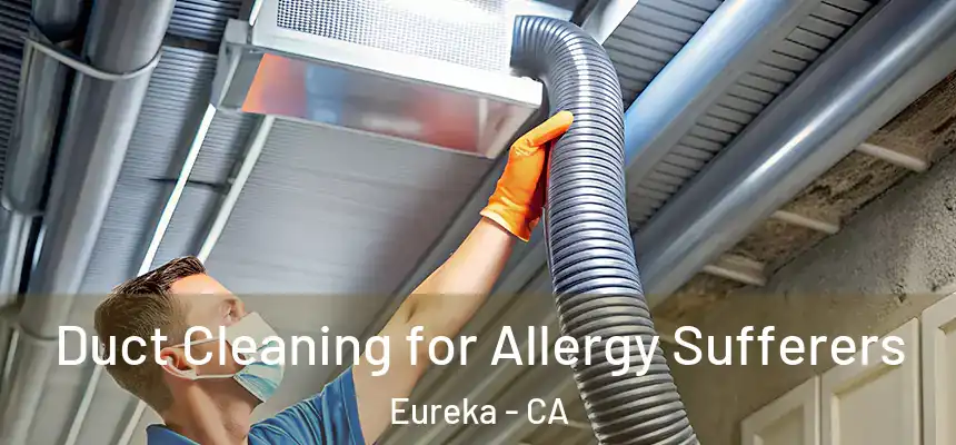  Duct Cleaning for Allergy Sufferers Eureka - CA