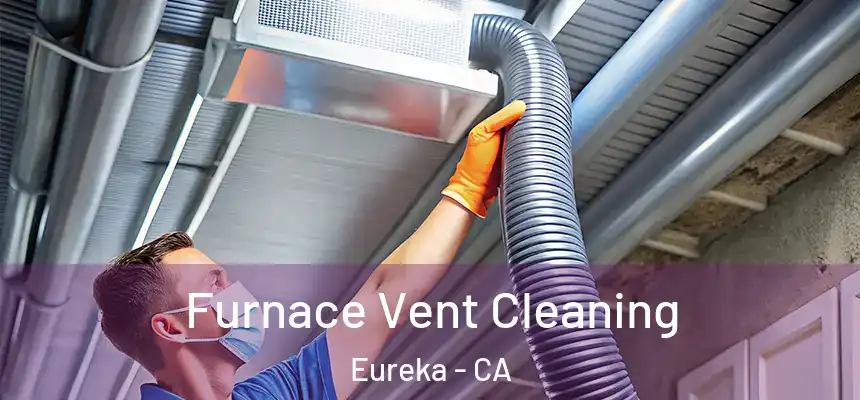 Furnace Vent Cleaning Eureka - CA