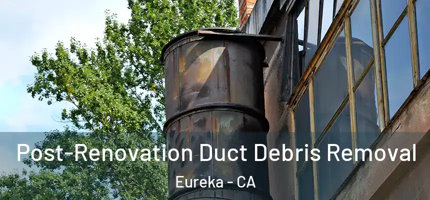  Post-Renovation Duct Debris Removal Eureka - CA