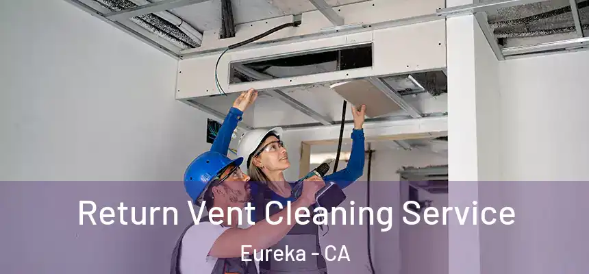  Return Vent Cleaning Service Eureka - CA