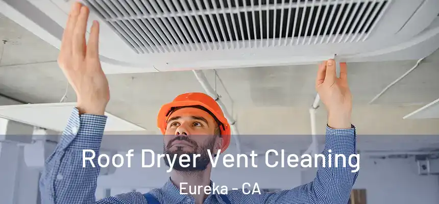  Roof Dryer Vent Cleaning Eureka - CA