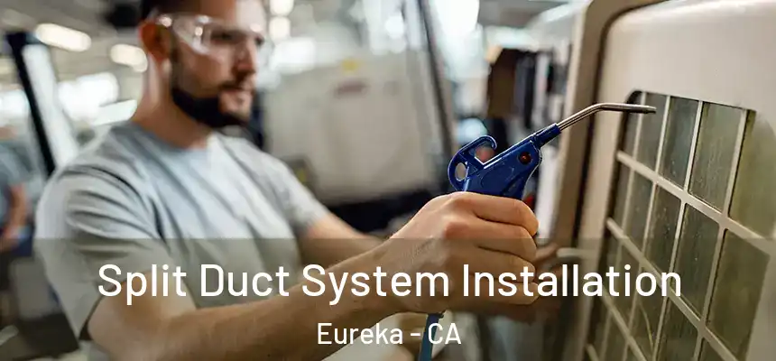  Split Duct System Installation Eureka - CA