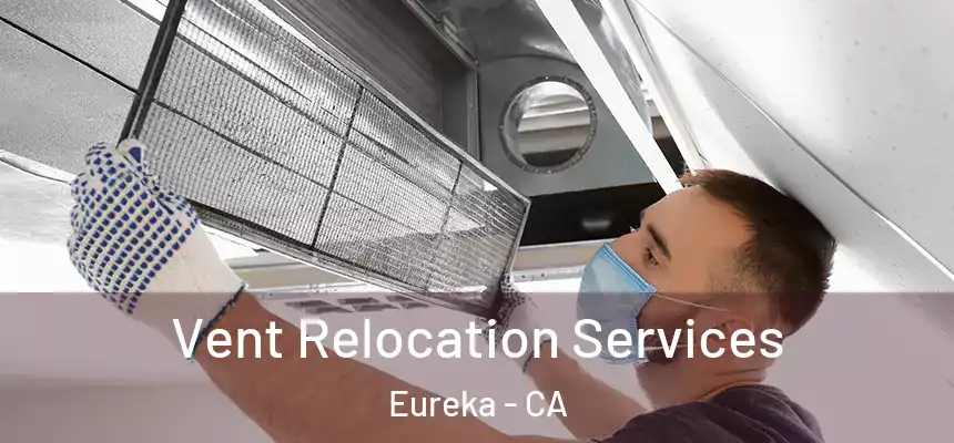  Vent Relocation Services Eureka - CA