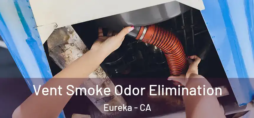 Vent Smoke Odor Elimination Eureka - CA